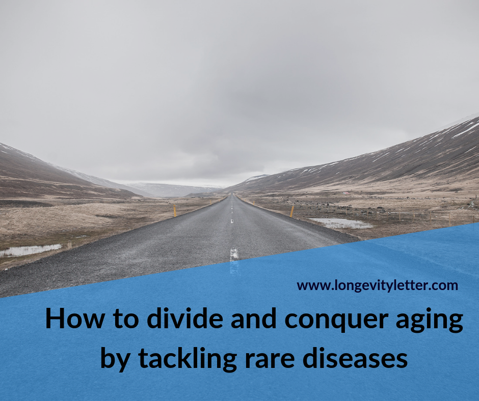 www.longevityletter.com
How to divide and conquer aging by tackling rare diseases